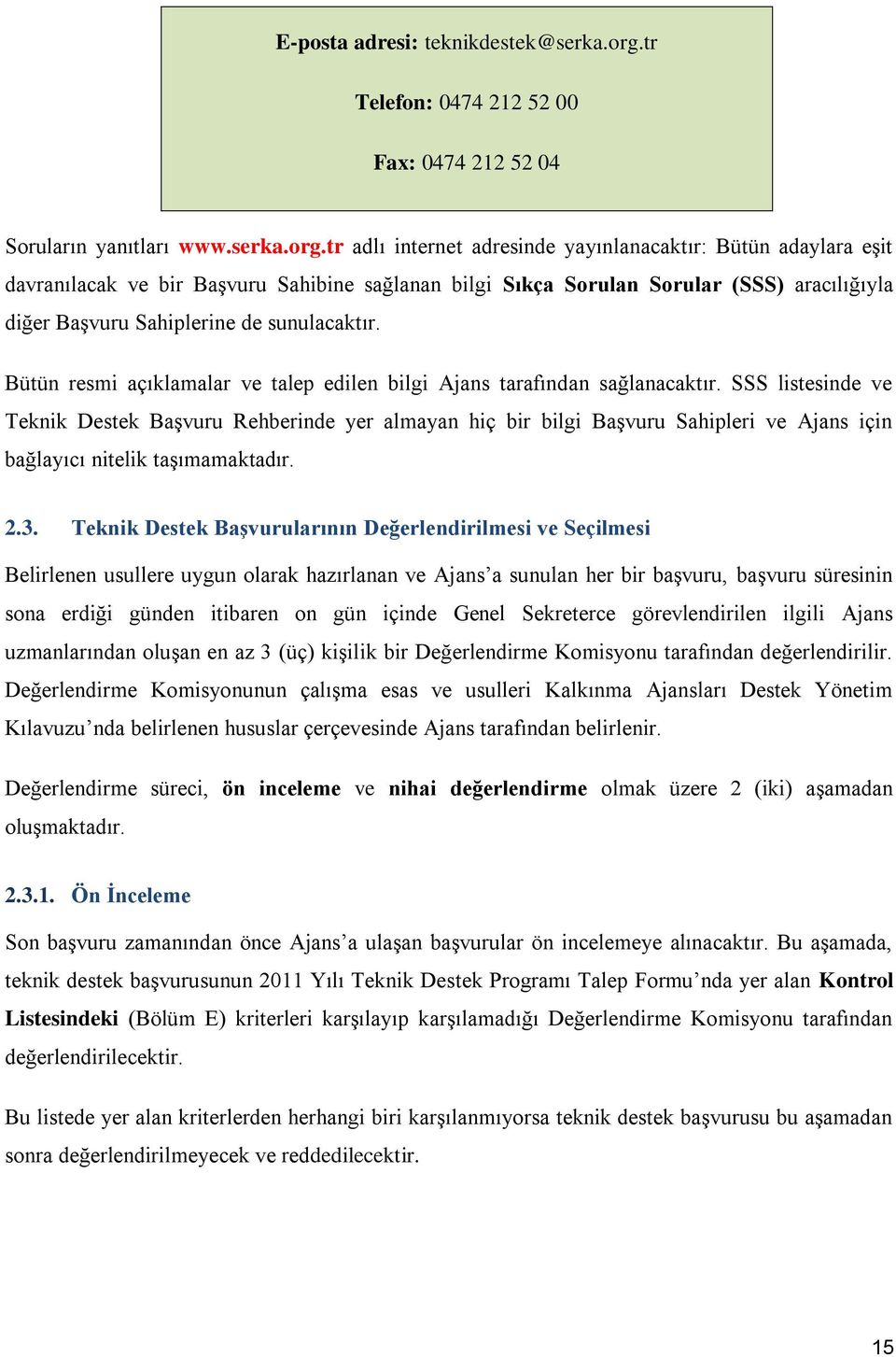 tr adlı internet adresinde yayınlanacaktır: Bütün adaylara eşit davranılacak ve bir Başvuru Sahibine sağlanan bilgi Sıkça Sorulan Sorular (SSS) aracılığıyla diğer Başvuru Sahiplerine de sunulacaktır.