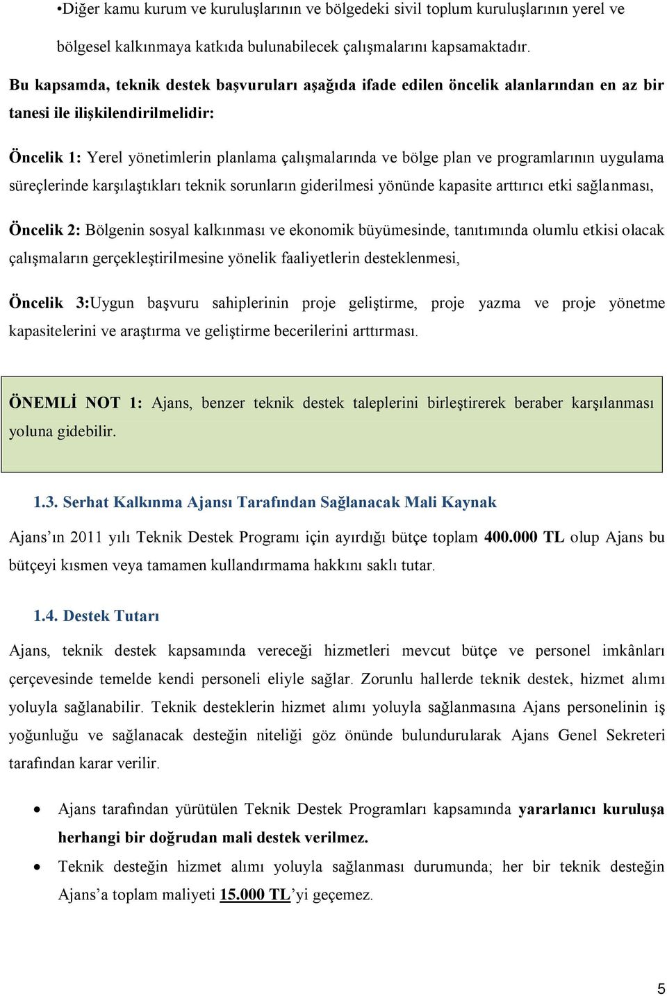 programlarının uygulama süreçlerinde karşılaştıkları teknik sorunların giderilmesi yönünde kapasite arttırıcı etki sağlanması, Öncelik 2: Bölgenin sosyal kalkınması ve ekonomik büyümesinde,