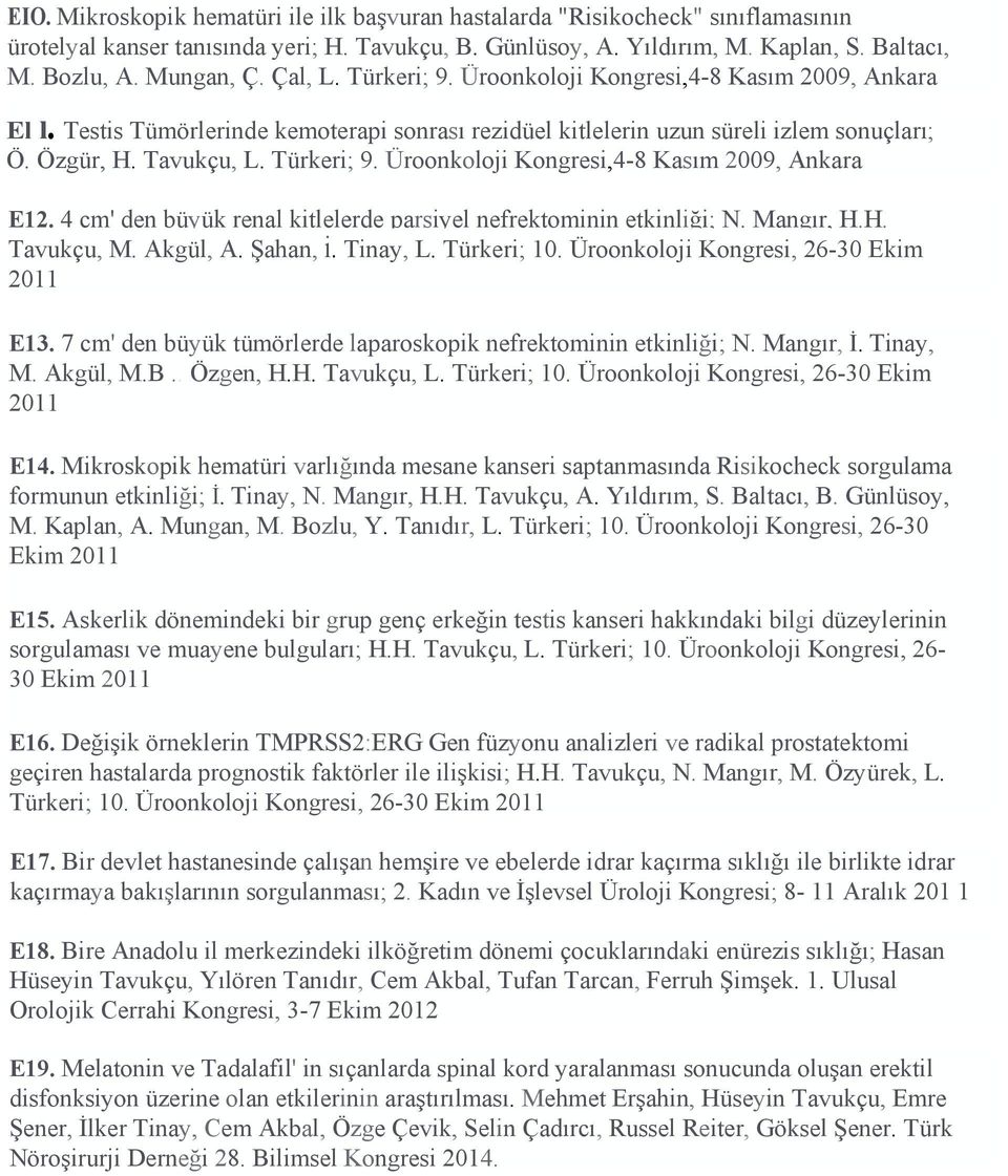 4 cm' den büyük renal kitlelerde parsiyel nefrektominin etkinliği; N. Mangır, H.H. Tavukçu, M. Akgül, A. Şahan, i. Tinay, L. Türkeri; 10. Üroonkoloji Kongresi, 26-30 Ekim 2011 E13.