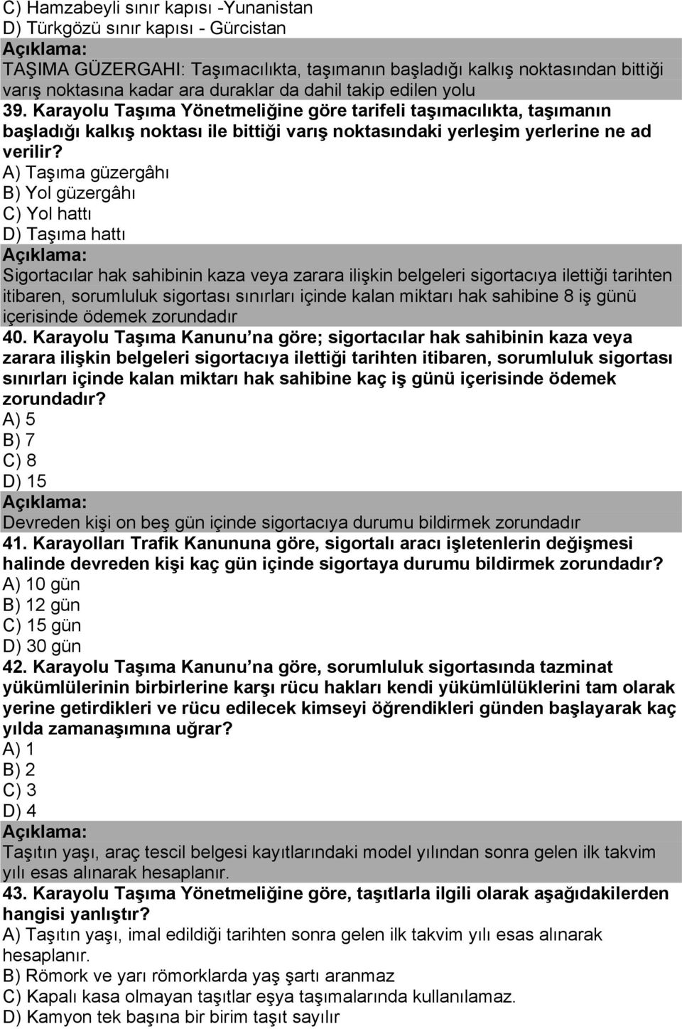 A) Taşıma güzergâhı B) Yol güzergâhı C) Yol hattı D) Taşıma hattı Sigortacılar hak sahibinin kaza veya zarara ilişkin belgeleri sigortacıya ilettiği tarihten itibaren, sorumluluk sigortası sınırları