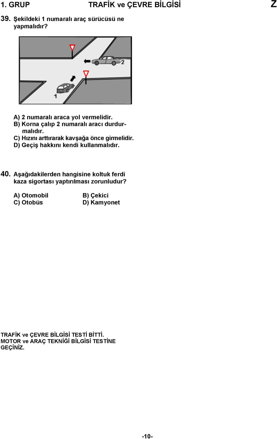 C) Hızını arttırarak kavşağa önce girmelidir. D) Geçiş hakkını kendi kullanmalıdır. 40.