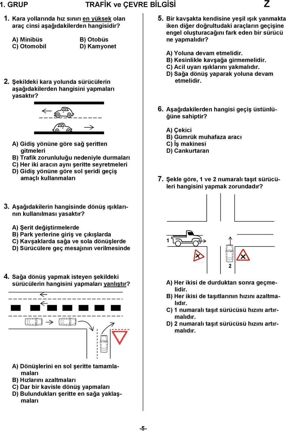 Bir kavşakta kendisine yeşil ışık yanmakta iken diğer doğrultudaki araçların geçişine engel oluşturacağını fark eden bir sürücü ne yapmalıdır? A) Yoluna devam etmelidir.