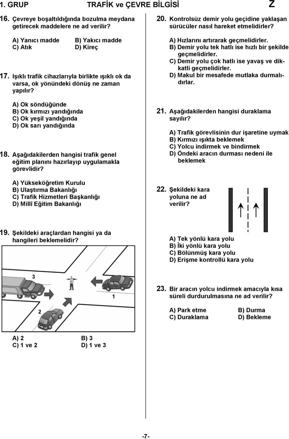 Aşağıdakilerden hangisi trafik genel eğitim planını hazırlayıp uygulamakla görevlidir? A) Yükseköğretim Kurulu B) Ulaştırma Bakanlığı C) Trafik Hizmetleri Başkanlığı D) Millî Eğitim Bakanlığı 20.