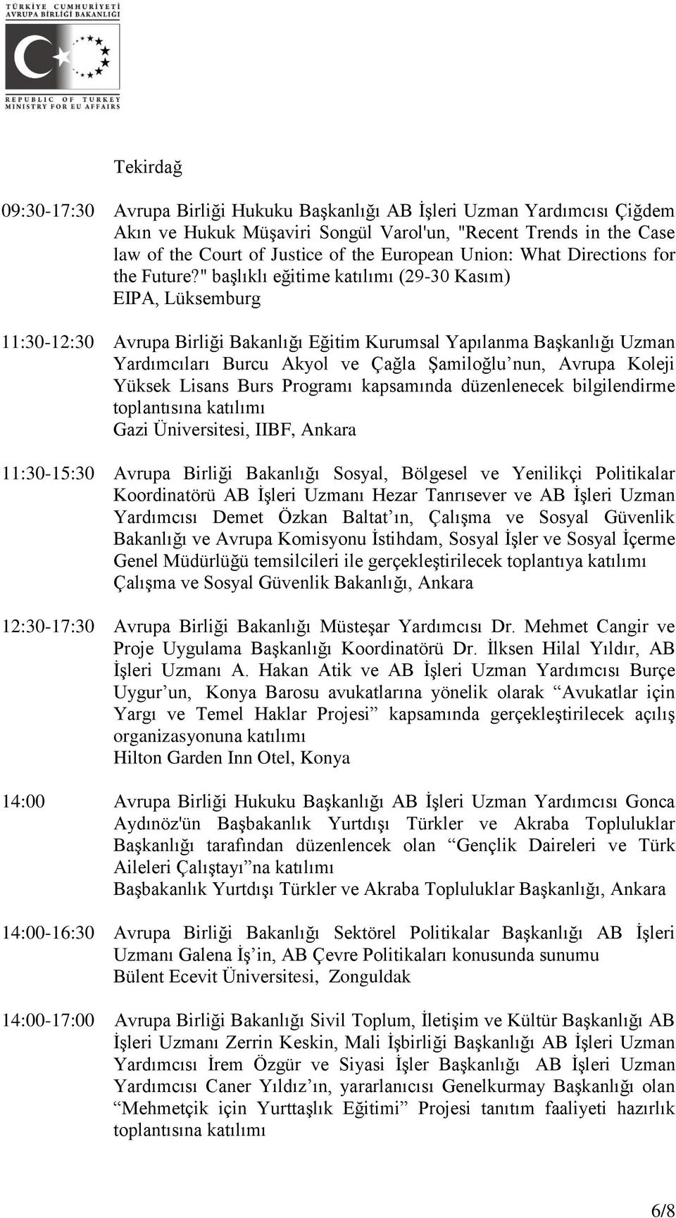 " başlıklı eğitime katılımı (29-30 Kasım) EIPA, Lüksemburg 11:30-12:30 Avrupa Birliği Bakanlığı Eğitim Kurumsal Yapılanma Başkanlığı Uzman Yardımcıları Burcu Akyol ve Çağla Şamiloğlu nun, Avrupa