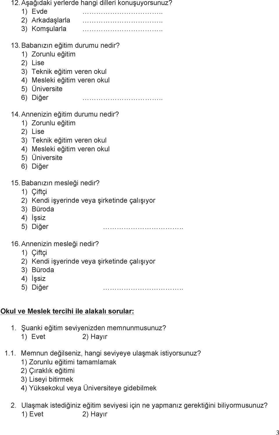 1) Zorunlu eğitim 2) Lise 3) Teknik eğitim veren okul 4) Mesleki eğitim veren okul 5) Üniversite 6) Diğer 15. Babanızın mesleği nedir?