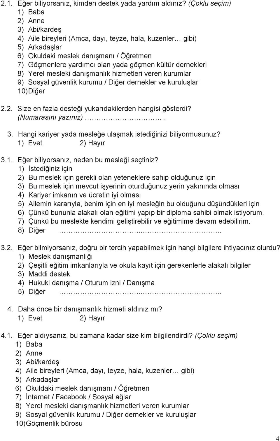 kültür dernekleri 8) Yerel mesleki danışmanlık hizmetleri veren kurumlar 9) Sosyal güvenlik kurumu / Diğer dernekler ve kuruluşlar 10) Diğer 2.2. Size en fazla desteği yukarıdakilerden hangisi gösterdi?