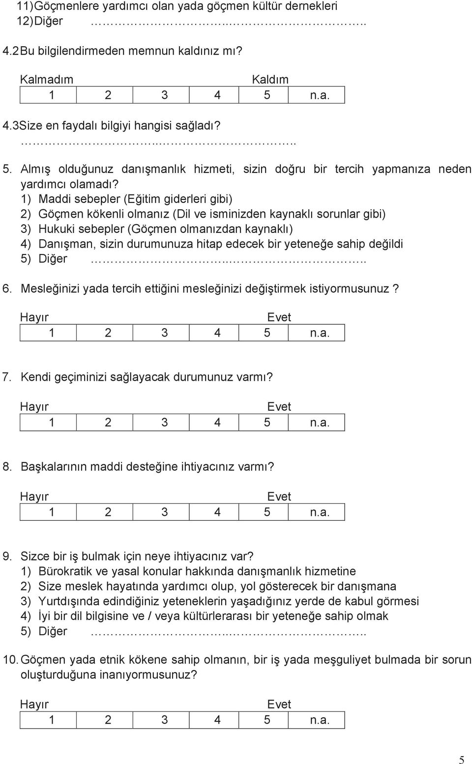 1) Maddi sebepler (Eğitim giderleri gibi) 2) Göçmen kökenli olmanız (Dil ve isminizden kaynaklı sorunlar gibi) 3) Hukuki sebepler (Göçmen olmanızdan kaynaklı) 4) Danışman, sizin durumunuza hitap