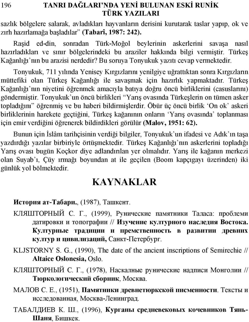 Bu soruya Tonyukuk yazıtı cevap vermektedir. Tonyukuk, 711 yılında Yenisey Kırgızlarını yenilgiye uğrattıktan sonra Kırgızların müttefiki olan Türkeş Kağanlığı ile savaşmak için hazırlık yapmaktadır.