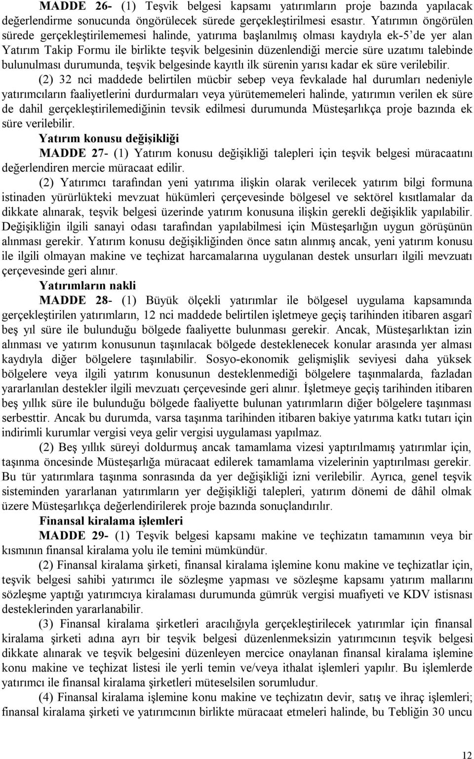 talebinde bulunulması durumunda, teşvik belgesinde kayıtlı ilk sürenin yarısı kadar ek süre verilebilir.