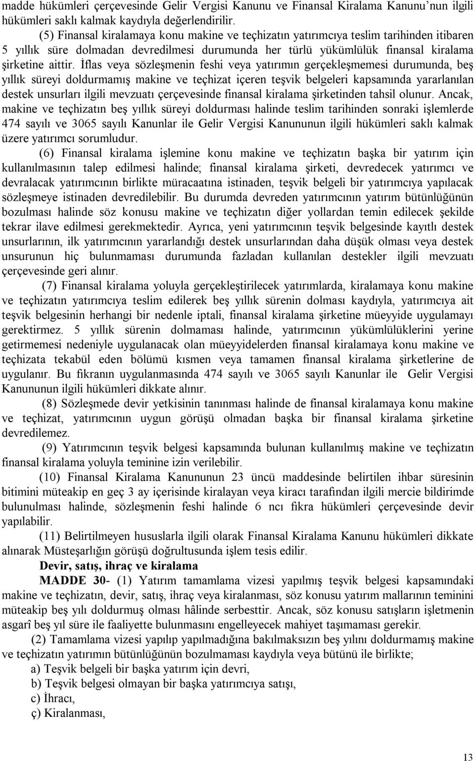 İflas veya sözleşmenin feshi veya yatırımın gerçekleşmemesi durumunda, beş yıllık süreyi doldurmamış makine ve teçhizat içeren teşvik belgeleri kapsamında yararlanılan destek unsurları ilgili