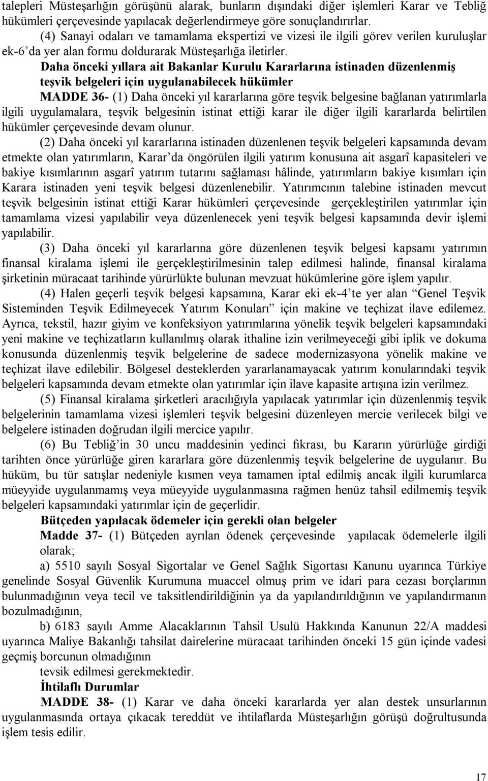 Daha önceki yıllara ait Bakanlar Kurulu Kararlarına istinaden düzenlenmiş teşvik belgeleri için uygulanabilecek hükümler MADDE 36- (1) Daha önceki yıl kararlarına göre teşvik belgesine bağlanan