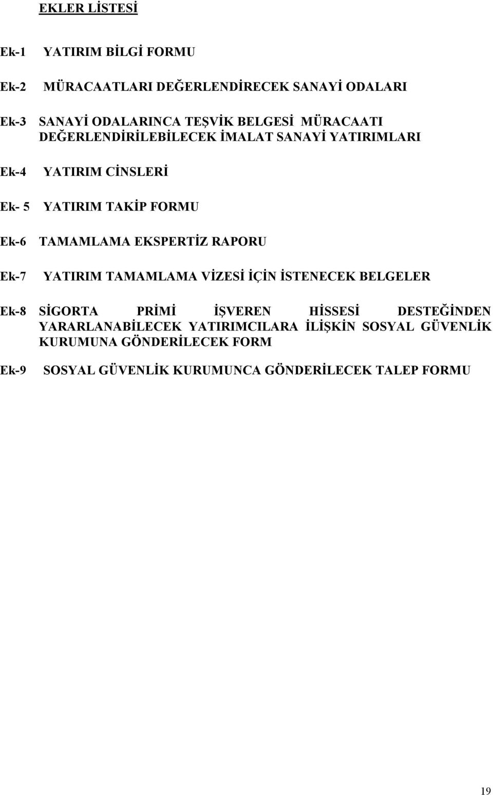 EKSPERTİZ RAPORU Ek-7 YATIRIM TAMAMLAMA VİZESİ İÇİN İSTENECEK BELGELER Ek-8 SİGORTA PRİMİ İŞVEREN HİSSESİ DESTEĞİNDEN