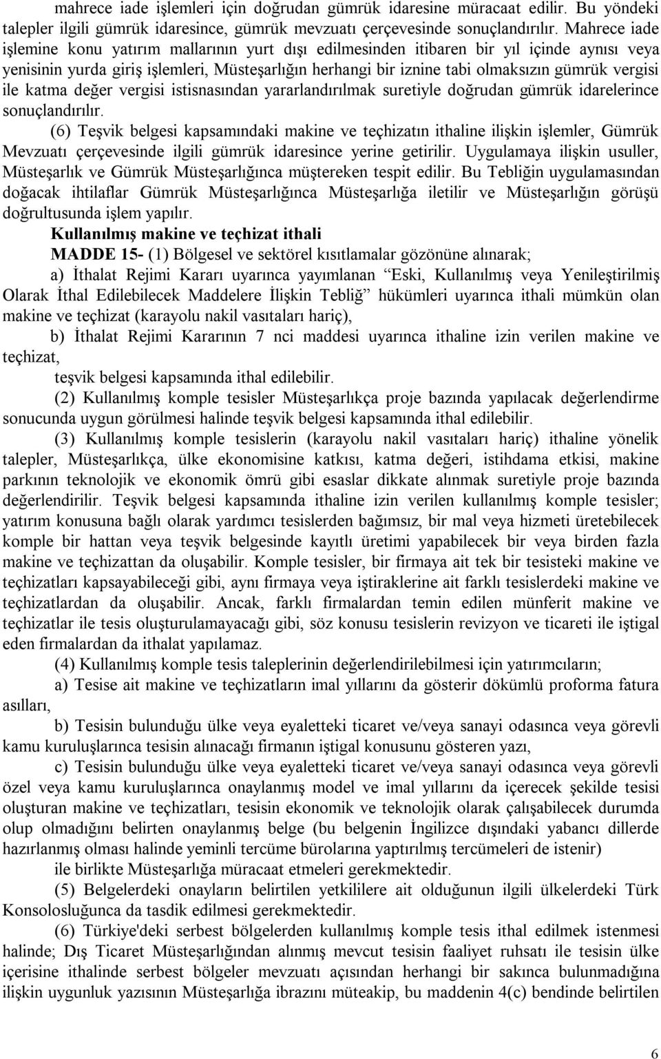 vergisi ile katma değer vergisi istisnasından yararlandırılmak suretiyle doğrudan gümrük idarelerince sonuçlandırılır.