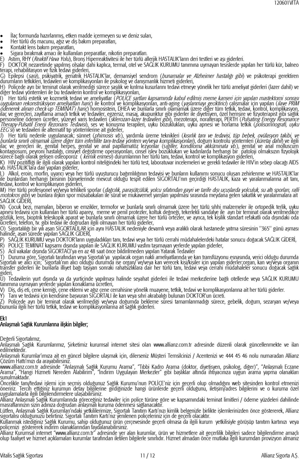 F) DOKTOR nezaretinde yapılmış olsalar dahi kaplıca, termal, otel ve SAĞLIK KURUMU tanımına uymayan tesislerde yapılan her türlü kür, balneo terapi, rehabilitasyon ve fizik tedavi giderleri, G)