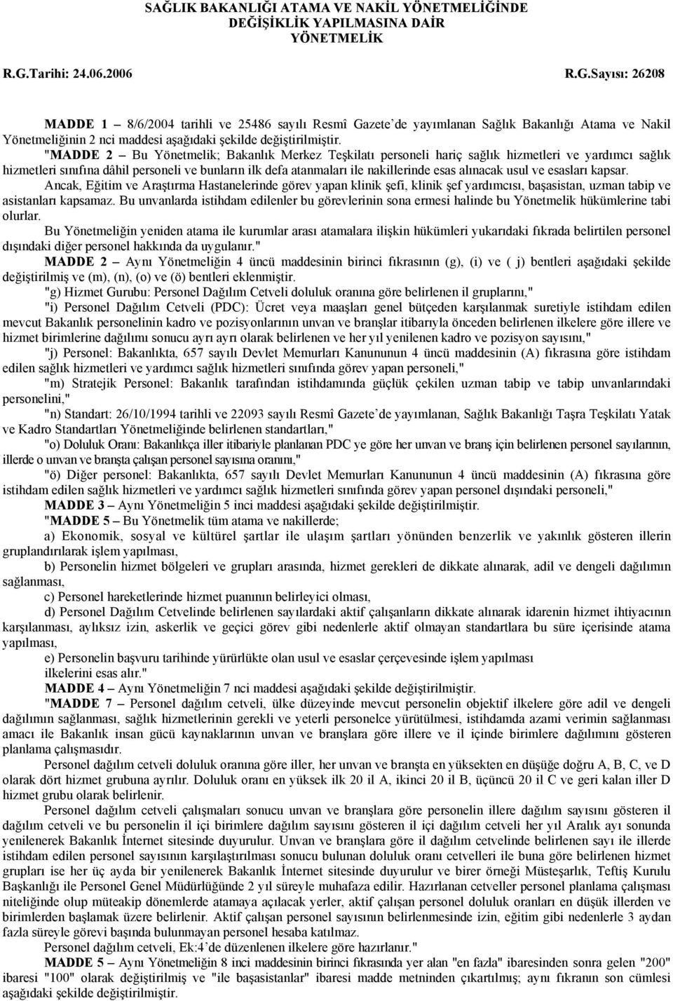 Sayısı: 26208 MADDE 1 8/6/2004 tarihli ve 25486 sayılı Resmî Gazete de yayımlanan Sağlık Bakanlığı Atama ve Nakil Yönetmeliğinin 2 nci maddesi aşağıdaki şekilde değiştirilmiştir.