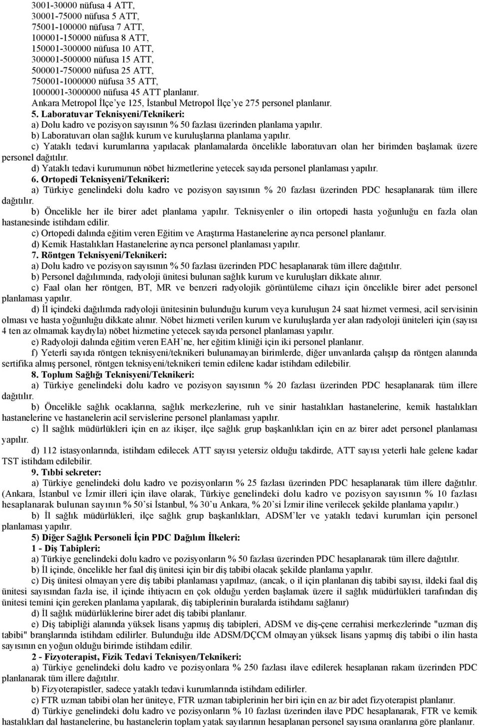 Laboratuvar Teknisyeni/Teknikeri: a) Dolu kadro ve pozisyon sayısının % 50 fazlası üzerinden planlama yapılır. b) Laboratuvarı olan sağlık kurum ve kuruluşlarına planlama yapılır.