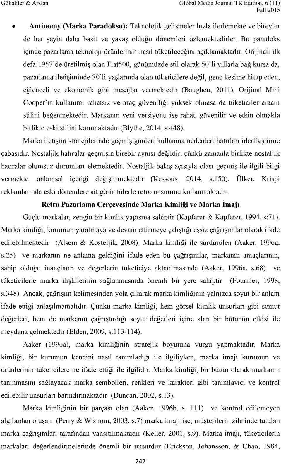 Orijinali ilk defa 1957 de üretilmiş olan Fiat500, günümüzde stil olarak 50 li yıllarla bağ kursa da, pazarlama iletişiminde 70 li yaşlarında olan tüketicilere değil, genç kesime hitap eden,