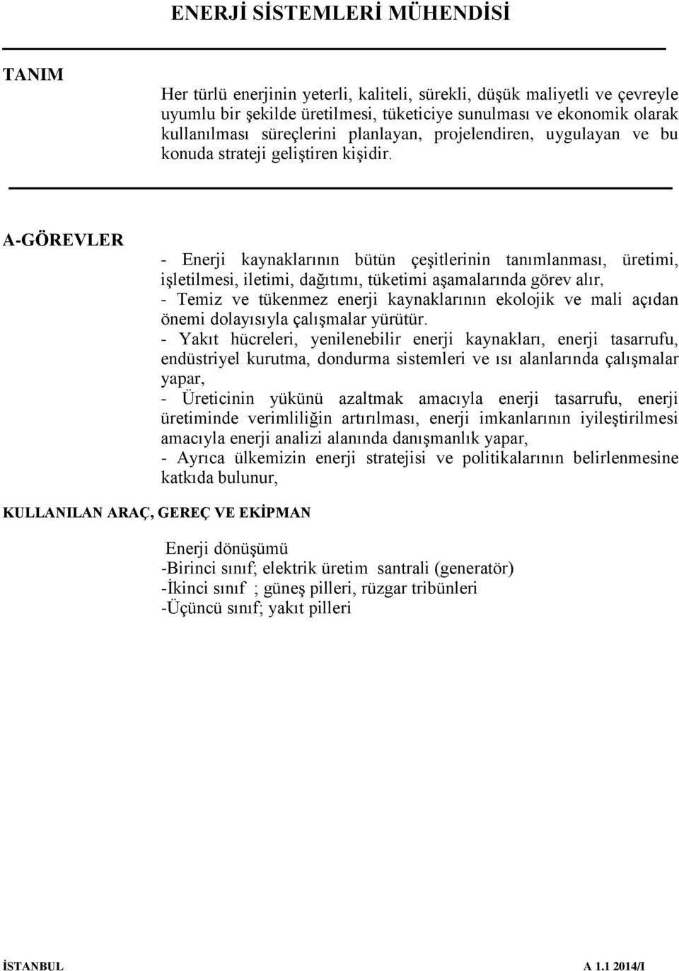 A-GÖREVLER - Enerji kaynaklarının bütün çeşitlerinin tanımlanması, üretimi, işletilmesi, iletimi, dağıtımı, tüketimi aşamalarında görev alır, - Temiz ve tükenmez enerji kaynaklarının ekolojik ve mali