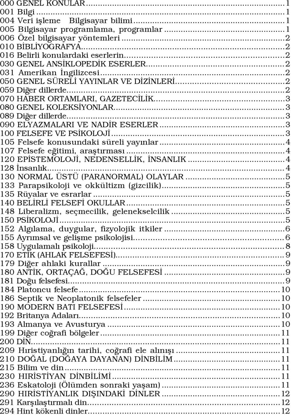 ..2 070 HABER ORTAMLARI, GAZETECÜLÜK...3 080 GENEL KOLEKSÜYONLAR... 3 089 DiÛer dillerde...3 090 ELYAZMALARI VE NADÜR ESERLER...3 100 FELSEFE VE PSÜKOLOJÜ...3 105 Felsefe konusundaki sÿreli yayýnlar.