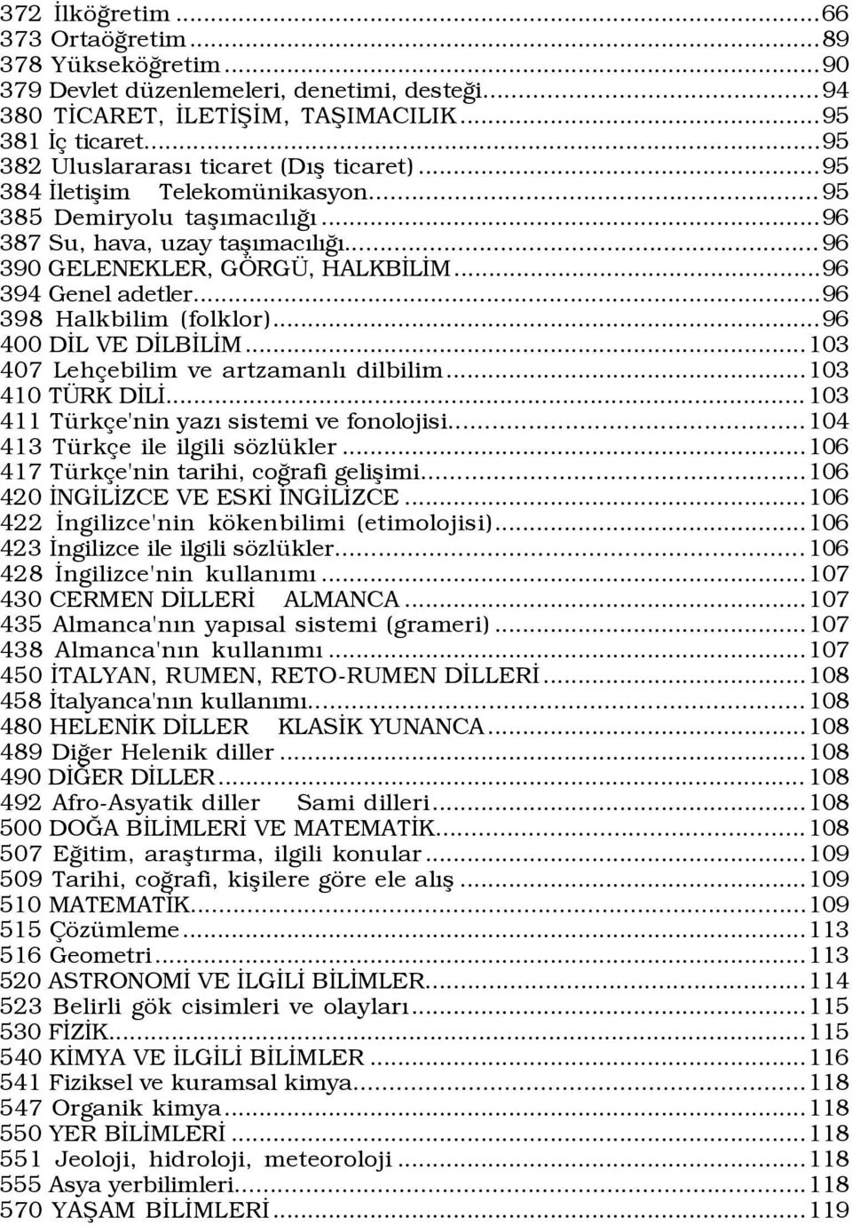 ..96 394 Genel adetler...96 398 Halkbilim (folklor)...96 400 DÜL VE DÜLBÜLÜM...103 407 Leh ebilim ve artzamanlý dilbilim...103 410 T RK DÜLÜ... 103 411 TŸrk e'nin yazý sistemi ve fonolojisi.