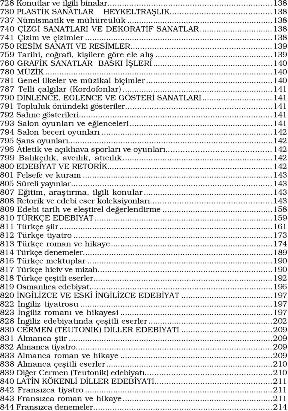 ..140 787 Telli algýlar (Kordofonlar)...141 790 DÜNLENCE, EGLENCE VE G STERÜ SANATLARI...141 791 Topluluk šnÿndeki gšsteriler...141 792 Sahne gšsterileri...141 793 Salon oyunlarý ve eûlenceleri.