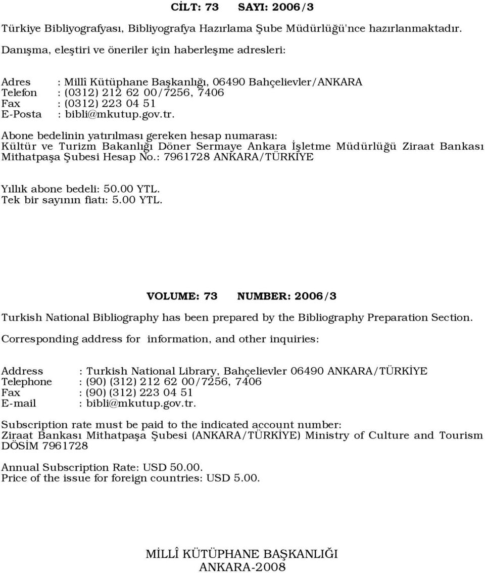 bibli@mkutup.gov.tr. Abone bedelinin yatýrýlmasý gereken hesap numarasý: KŸltŸr ve Turizm BakanlÝÛÝ Dšner Sermaye Ankara Üßletme MŸdŸrlŸÛŸ Ziraat BankasÝ Mithatpaßa Þubesi Hesap No.