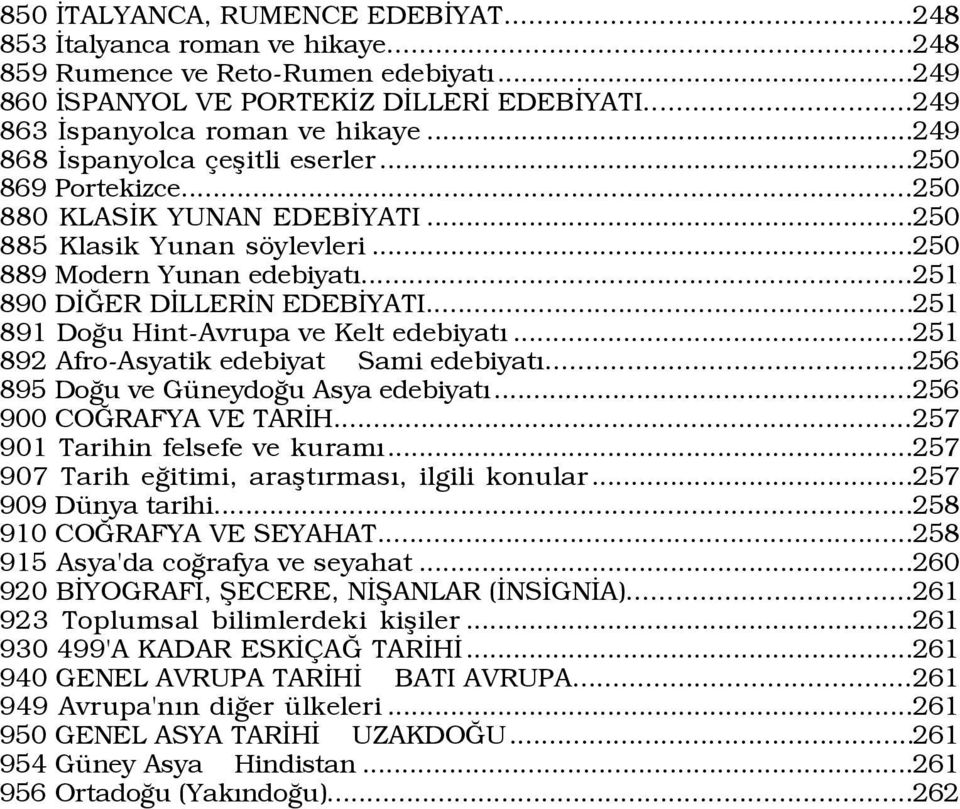 ..251 891 DoÛu Hint-Avrupa ve Kelt edebiyatý...251 892 Afro-Asyatik edebiyat Sami edebiyatý...256 895 DoÛu ve GŸneydoÛu Asya edebiyatý...256 900 COÚRAFYA VE TARÜH...257 901 Tarihin felsefe ve kuramý.