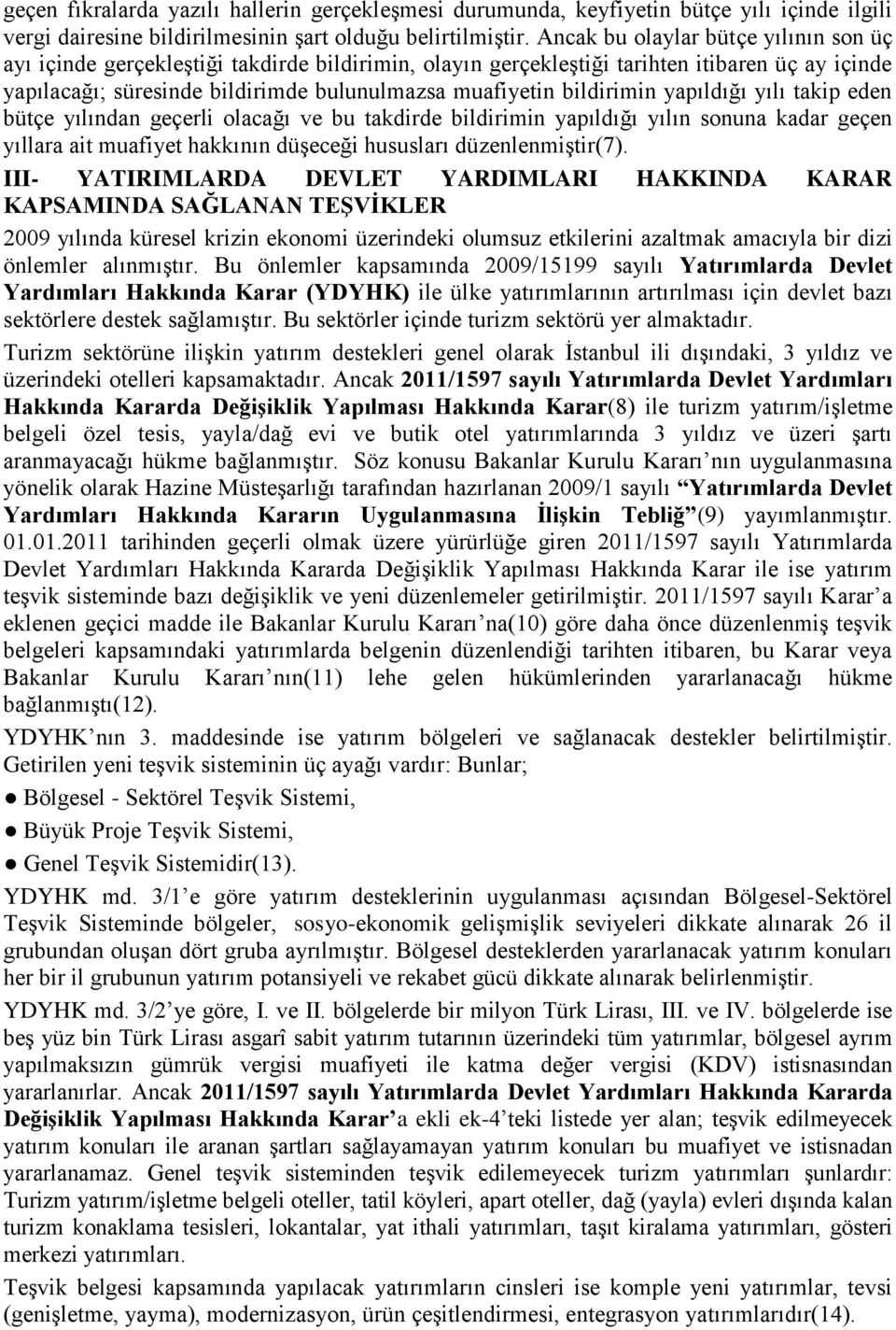 bildirimin yapıldığı yılı takip eden bütçe yılından geçerli olacağı ve bu takdirde bildirimin yapıldığı yılın sonuna kadar geçen yıllara ait muafiyet hakkının düģeceği hususları düzenlenmiģtir(7).