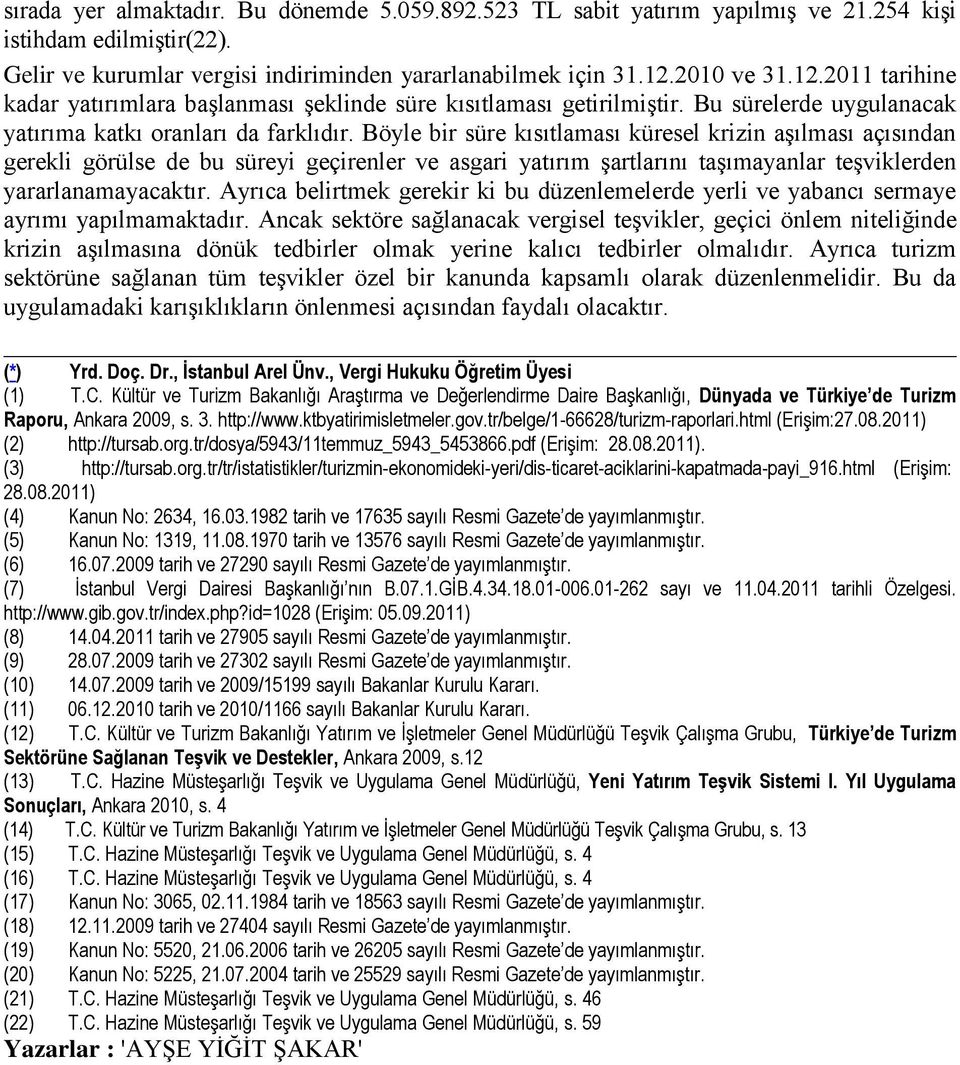 Böyle bir süre kısıtlaması küresel krizin aģılması açısından gerekli görülse de bu süreyi geçirenler ve asgari yatırım Ģartlarını taģımayanlar teģviklerden yararlanamayacaktır.