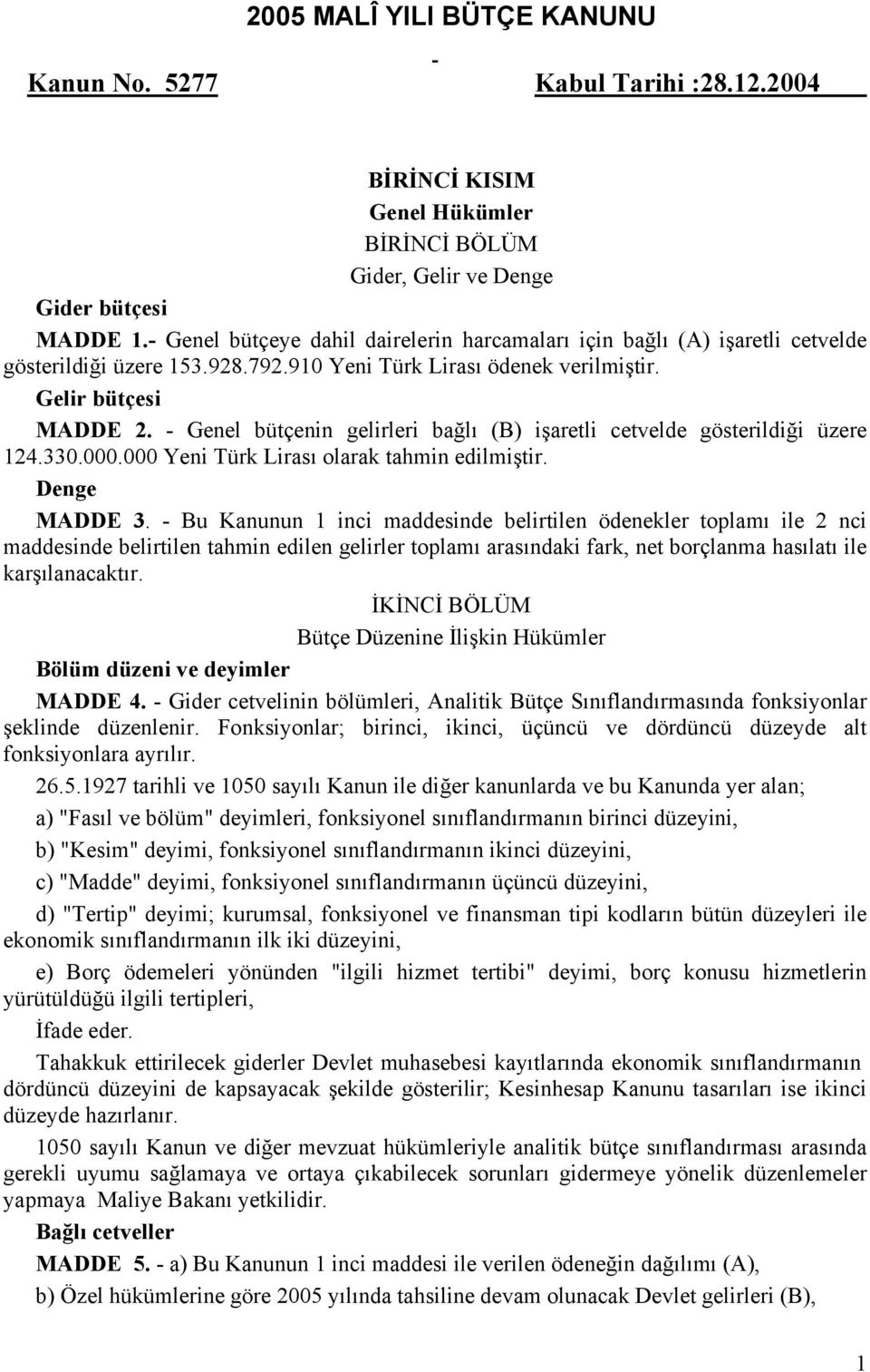 - Genel bütçenin gelirleri bağlı (B) işaretli cetvelde gösterildiği üzere 124.330.000.000 Yeni Türk Lirası olarak tahmin edilmiştir. Denge MADDE 3.