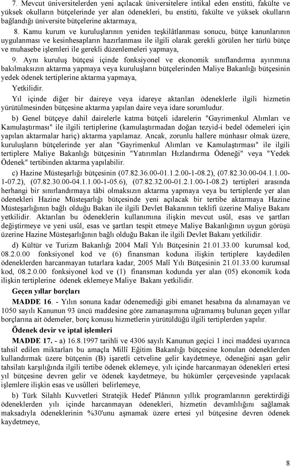 Kamu kurum ve kuruluşlarının yeniden teşkilâtlanması sonucu, bütçe kanunlarının uygulanması ve kesinhesapların hazırlanması ile ilgili olarak gerekli görülen her türlü bütçe ve muhasebe işlemleri ile