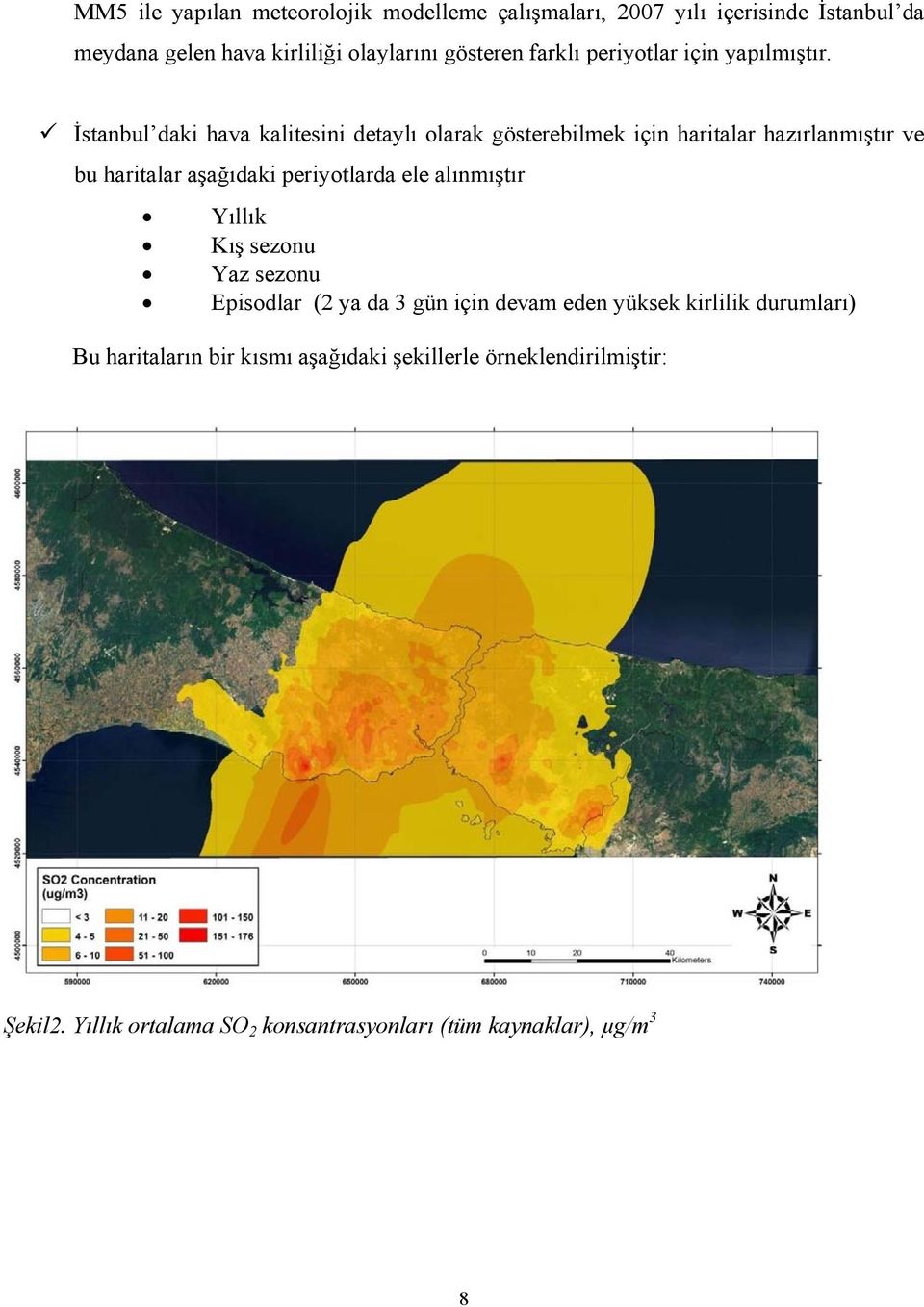 İstanbul daki hava kalitesini detaylı olarak gösterebilmek için haritalar hazırlanmıştır ve bu haritalar aşağıdaki periyotlarda ele