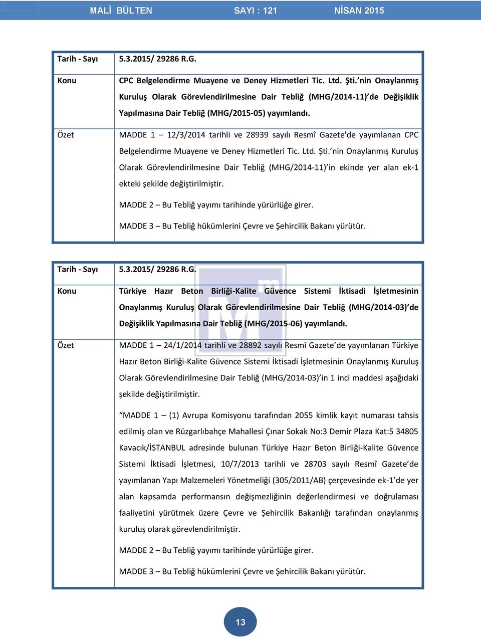 MADDE 1 12/3/2014 tarihli ve 28939 sayılı Resmî Gazete'de yayımlanan CPC Belgelendirme Muayene ve Deney Hizmetleri Tic. Ltd. Şti.