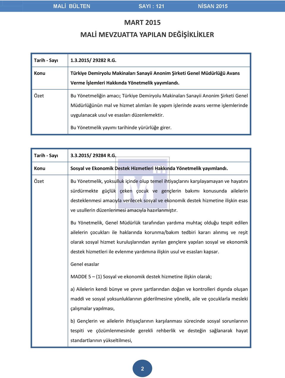düzenlemektir. Bu Yönetmelik yayımı tarihinde yürürlüğe girer. 3.3.2015/ 29284 R.G. Sosyal ve Ekonomik Destek Hizmetleri Hakkında Yönetmelik yayımlandı.