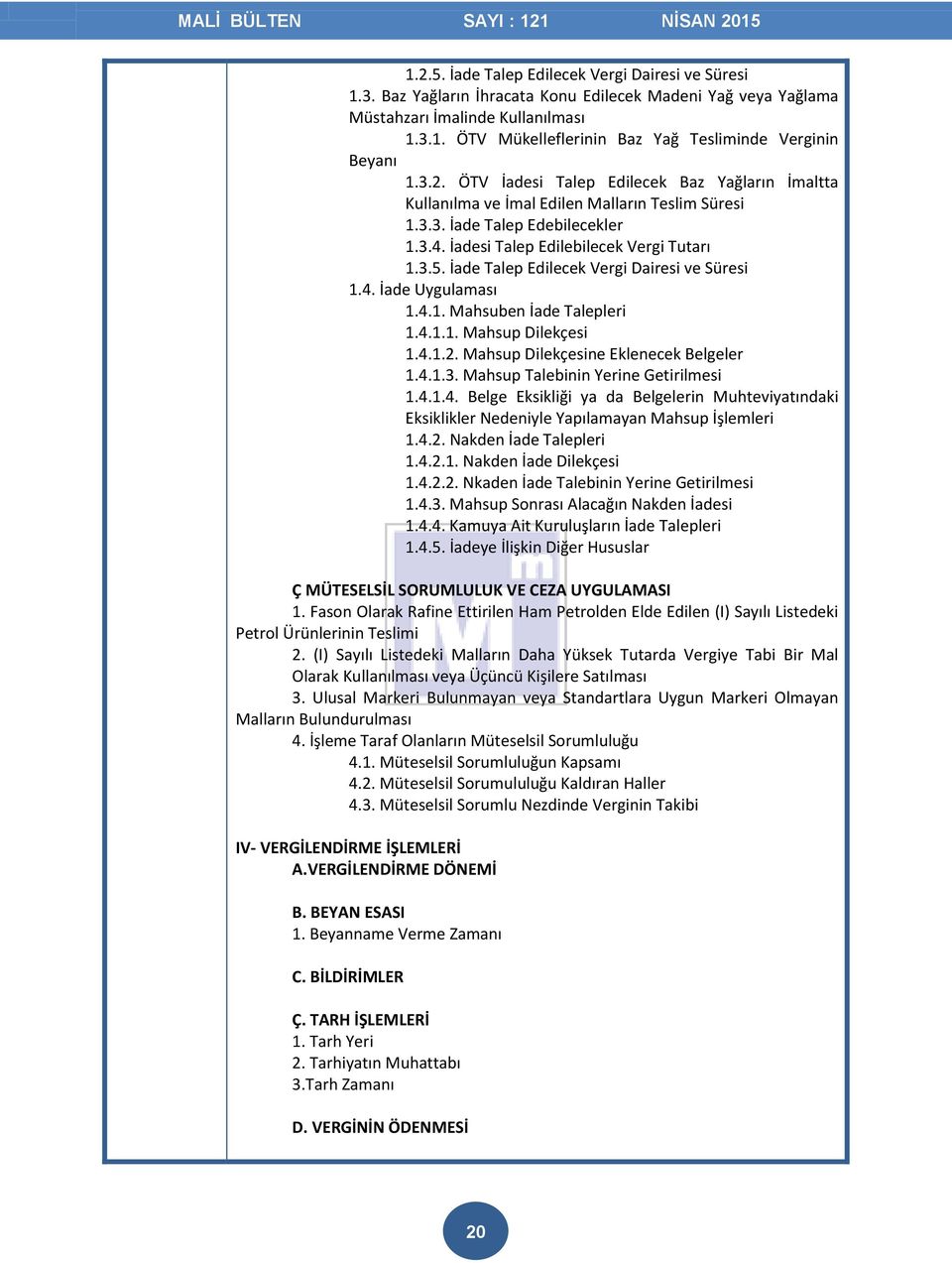 İade Talep Edilecek Vergi Dairesi ve Süresi 1.4. İade Uygulaması 1.4.1. Mahsuben İade Talepleri 1.4.1.1. Mahsup Dilekçesi 1.4.1.2. Mahsup Dilekçesine Eklenecek Belgeler 1.4.1.3.