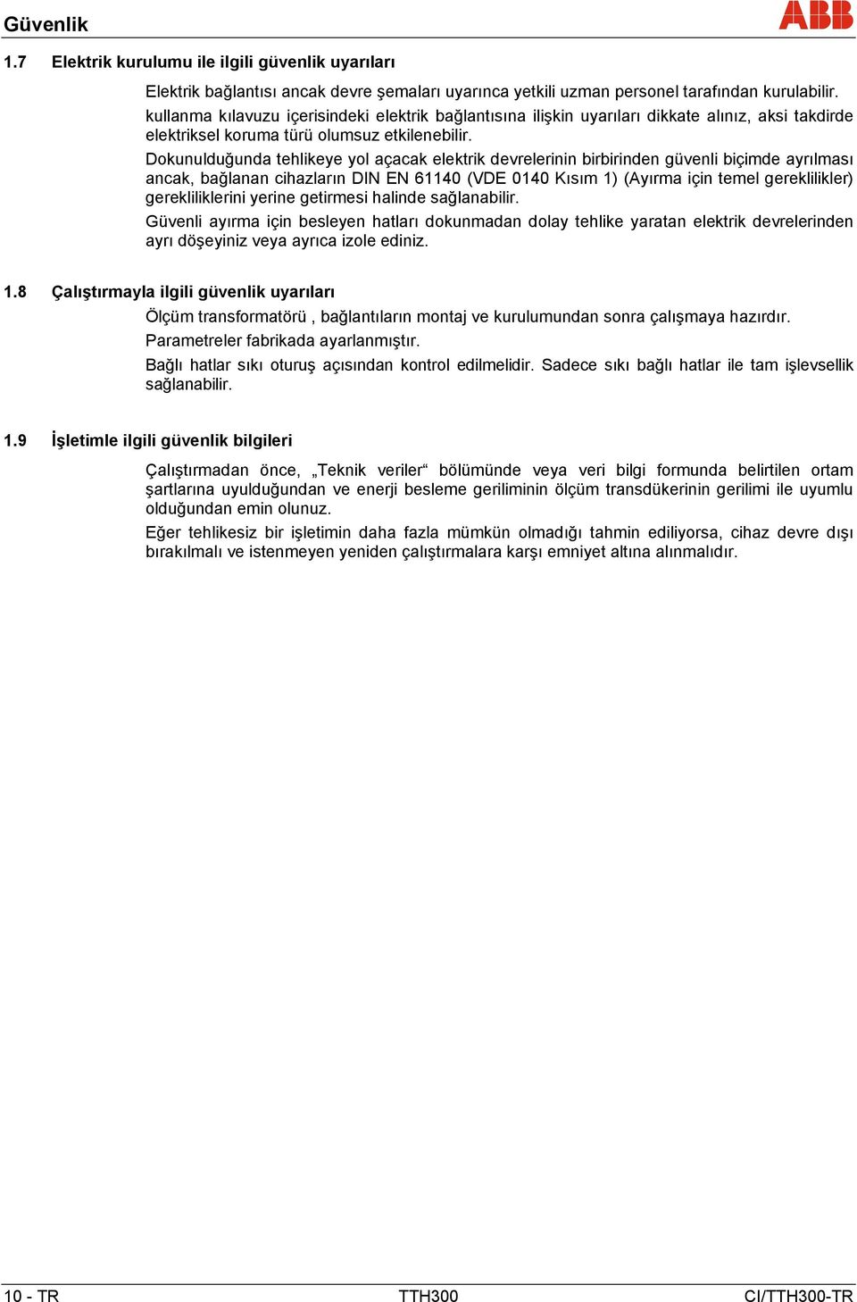 Dokunulduğunda tehlikeye yol açacak elektrik devrelerinin birbirinden güvenli biçimde ayrılması ancak, bağlanan cihazların DIN EN 61140 (VDE 0140 Kısım 1) (Ayırma için temel gereklilikler)