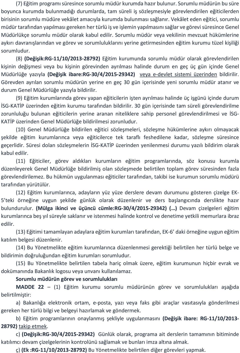 Vekâlet eden eğitici, sorumlu müdür tarafından yapılması gereken her türlü iş ve işlemin yapılmasını sağlar ve görevi süresince Genel Müdürlükçe sorumlu müdür olarak kabul edilir.