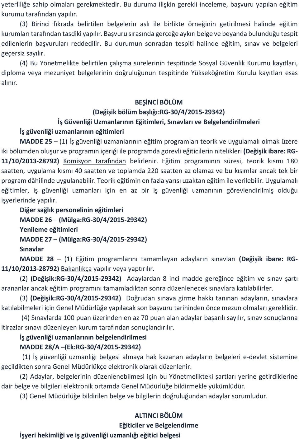 Başvuru sırasında gerçeğe aykırı belge ve beyanda bulunduğu tespit edilenlerin başvuruları reddedilir. Bu durumun sonradan tespiti halinde eğitim, sınav ve belgeleri geçersiz sayılır.