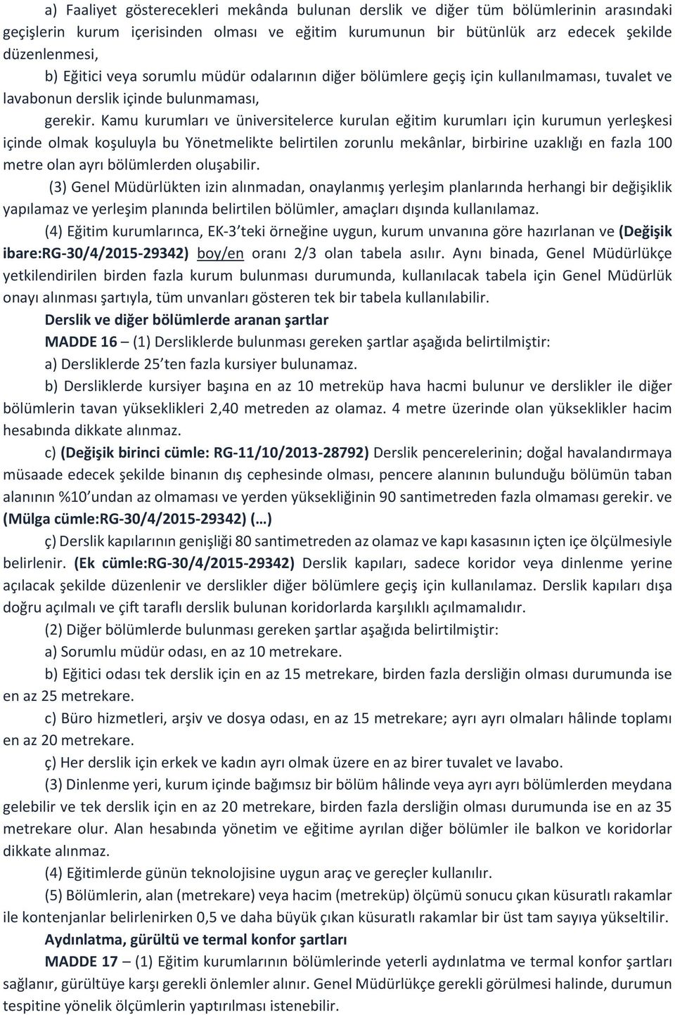 Kamu kurumları ve üniversitelerce kurulan eğitim kurumları için kurumun yerleşkesi içinde olmak koşuluyla bu Yönetmelikte belirtilen zorunlu mekânlar, birbirine uzaklığı en fazla 100 metre olan ayrı