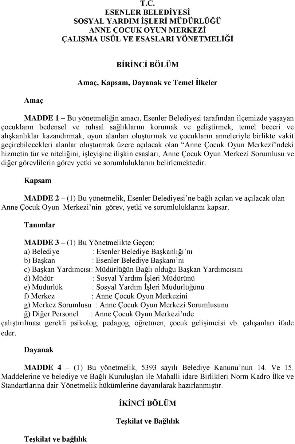 çocukların anneleriyle birlikte vakit geçirebilecekleri alanlar oluşturmak üzere açılacak olan Anne Çocuk Oyun Merkezi ndeki hizmetin tür ve niteliğini, işleyişine ilişkin esasları, Anne Çocuk Oyun