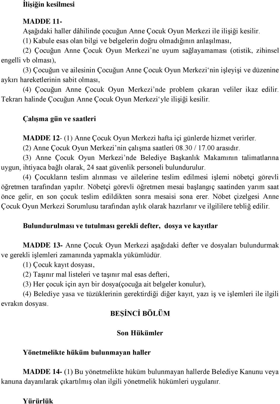 Çocuğun Anne Çocuk Oyun Merkezi nin işleyişi ve düzenine aykırı hareketlerinin sabit olması, (4) Çocuğun Anne Çocuk Oyun Merkezi nde problem çıkaran veliler ikaz edilir.