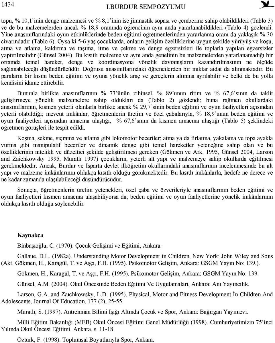 yararlanabildikleri (Tablo 4) gözlendi. Yine anasınıflarındaki oyun etkinliklerinde beden eğitimi öğretmenlerinden yararlanma oranı da yaklaşık % 30 civarındadır (Tablo 6).