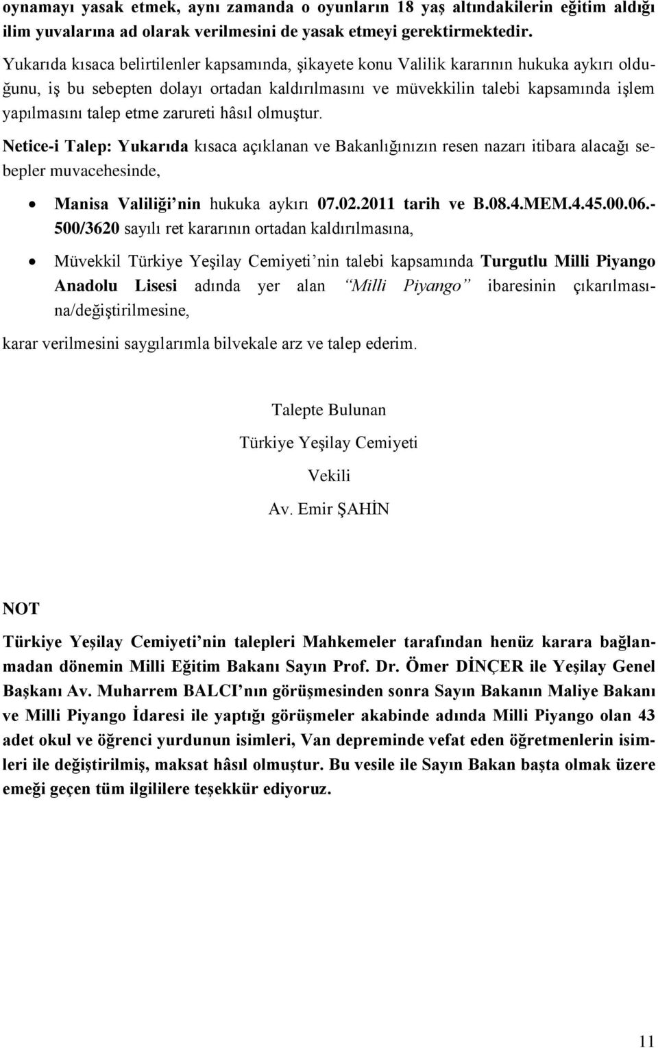 etme zarureti hâsıl olmuştur. Netice-i Talep: Yukarıda kısaca açıklanan ve Bakanlığınızın resen nazarı itibara alacağı sebepler muvacehesinde, Manisa Valiliği nin hukuka aykırı 07.02.2011 tarih ve B.