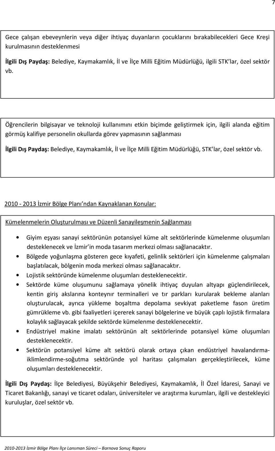 Öğrencilerin bilgisayar ve teknoloji kullanımını etkin biçimde geliştirmek için, ilgili alanda eğitim görmüş kalifiye personelin okullarda görev yapmasının sağlanması İlgili Dış Paydaş: Belediye,