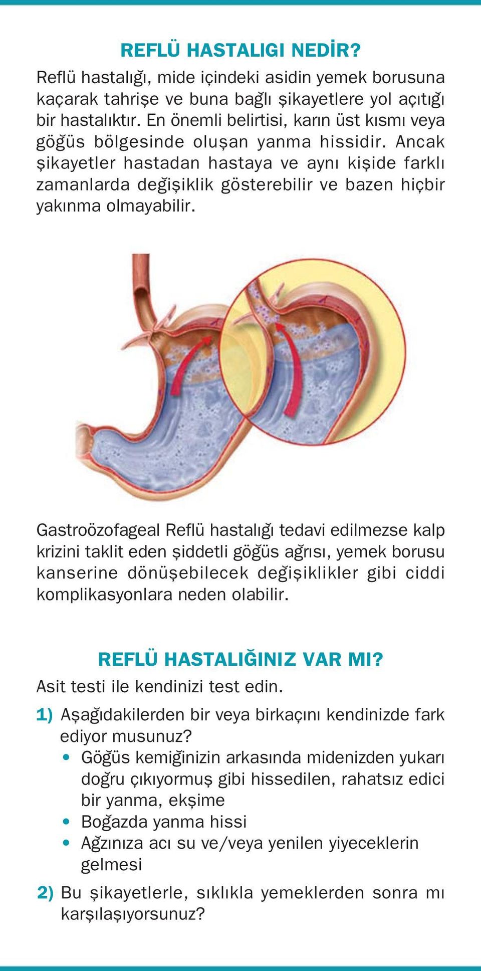 Ancak flikayetler hastadan hastaya ve aynı kiflide farklı zamanlarda de ifliklik gösterebilir ve bazen hiçbir yakınma olmayabilir.