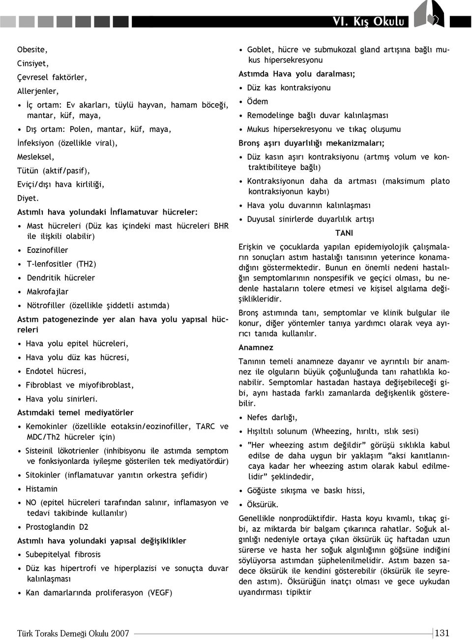 Ast ml hava yolundaki nflamatuvar hücreler: Mast hücreleri (Düz kas içindeki mast hücreleri BHR ile iliflkili olabilir) Eozinofiller T-lenfositler (TH2) Dendritik hücreler Makrofajlar Nötrofiller