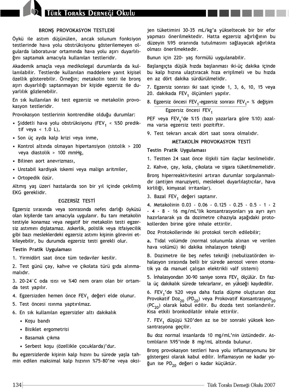 Örne in; metakolin testi ile bronfl afl r duyarl l saptanmayan bir kiflide egzersiz ile duyarl l k gözlenebilir. En s k kullan lan iki test egzersiz ve metakolin provokasyon testleridir.