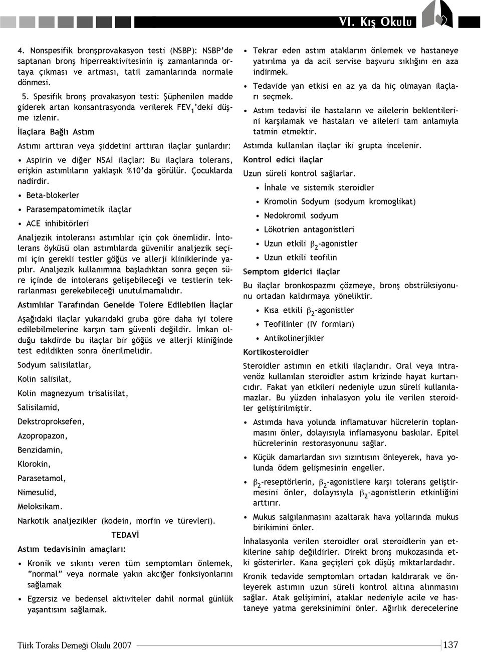 laçlara Ba l Ast m Ast m artt ran veya fliddetini artt ran ilaçlar flunlard r: Aspirin ve di er NSA ilaçlar: Bu ilaçlara tolerans, eriflkin ast ml lar n yaklafl k %10 da görülür. Çocuklarda nadirdir.