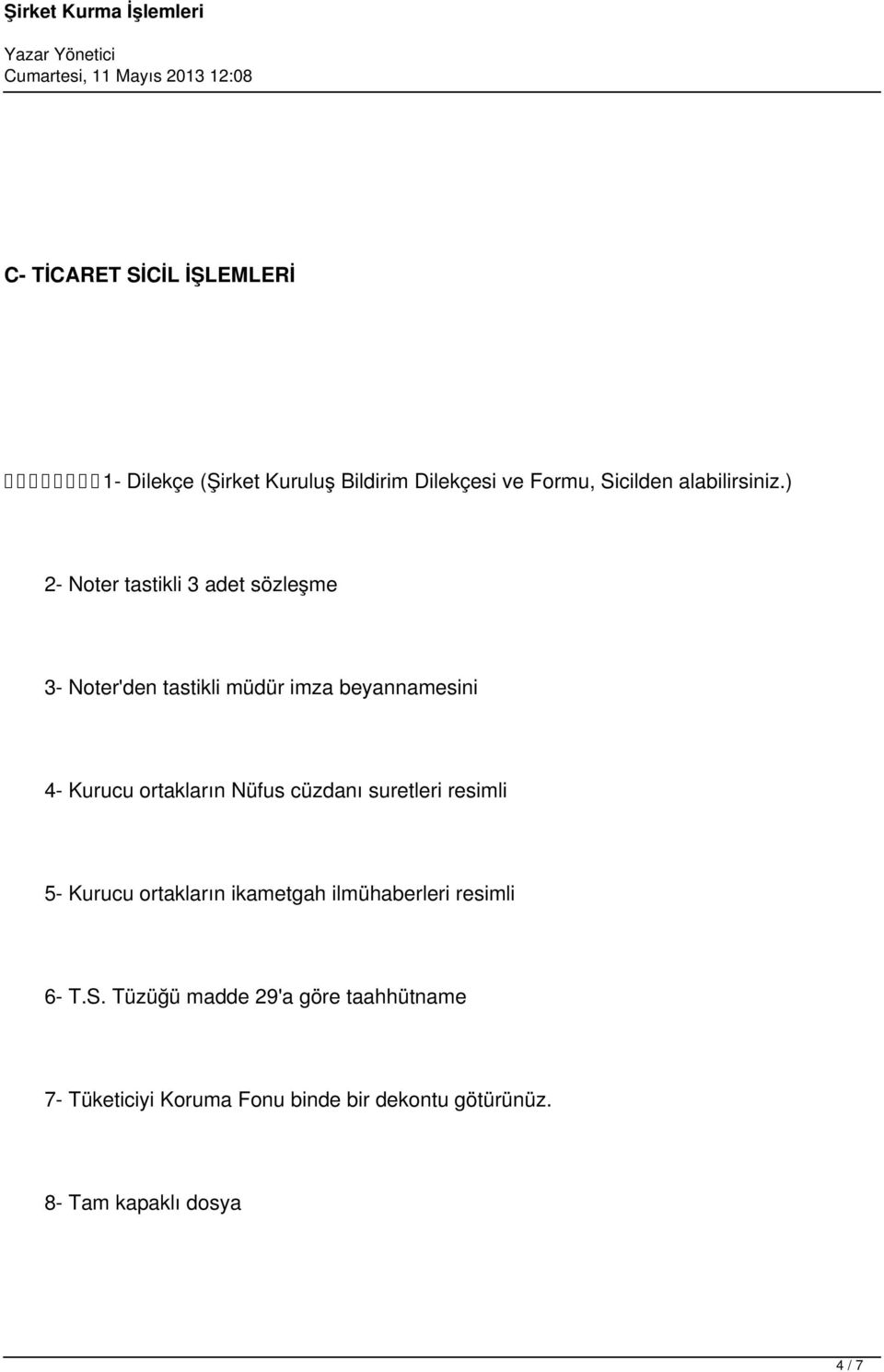 ) 2- Noter tastikli 3 adet sözleşme 3- Noter'den tastikli müdür imza beyannamesini 4- Kurucu ortakların