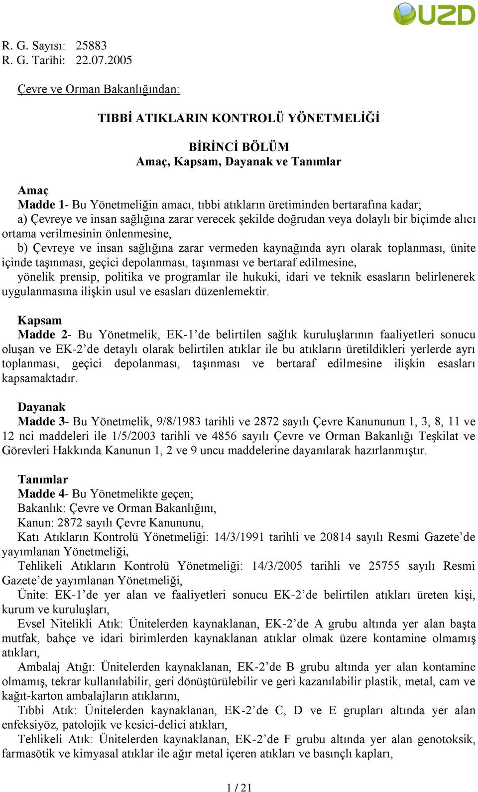 kadar; a) Çevreye ve insan sağlığına zarar verecek Ģekilde doğrudan veya dolaylı bir biçimde alıcı ortama verilmesinin önlenmesine, b) Çevreye ve insan sağlığına zarar vermeden kaynağında ayrı olarak